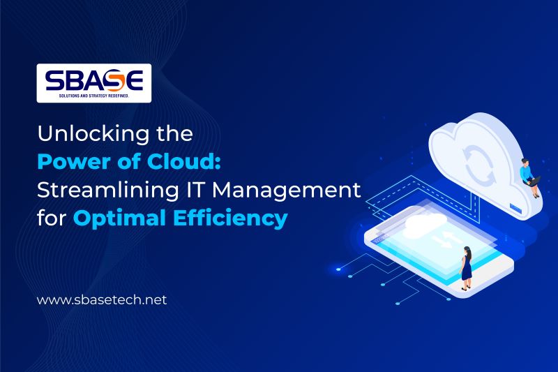 Unlocking The Power of Cloud: Streamlining IT Management for Optimal Efficiency