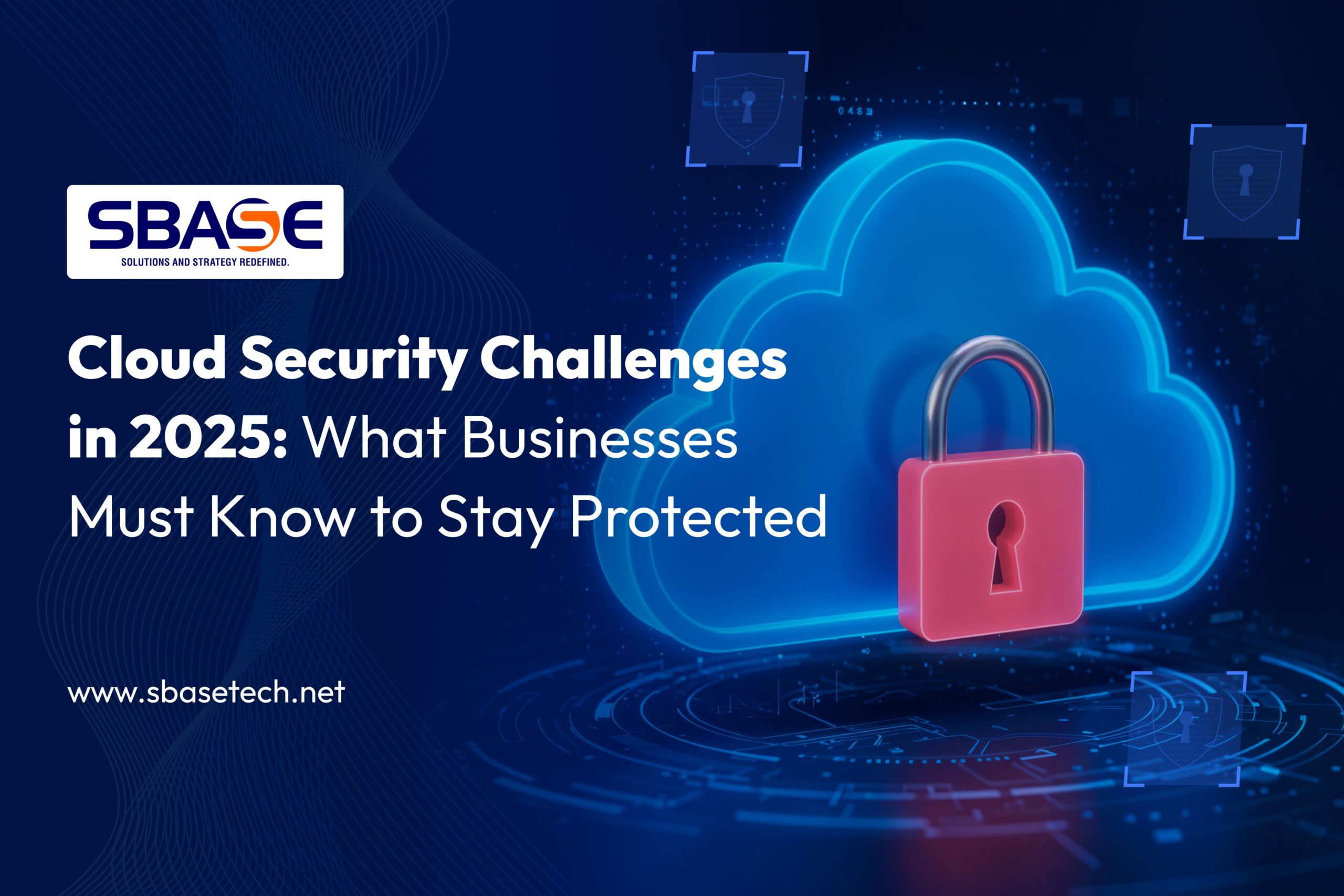 Cloud Security Challenges in 2025: What Businesses Must Know to Stay Protected